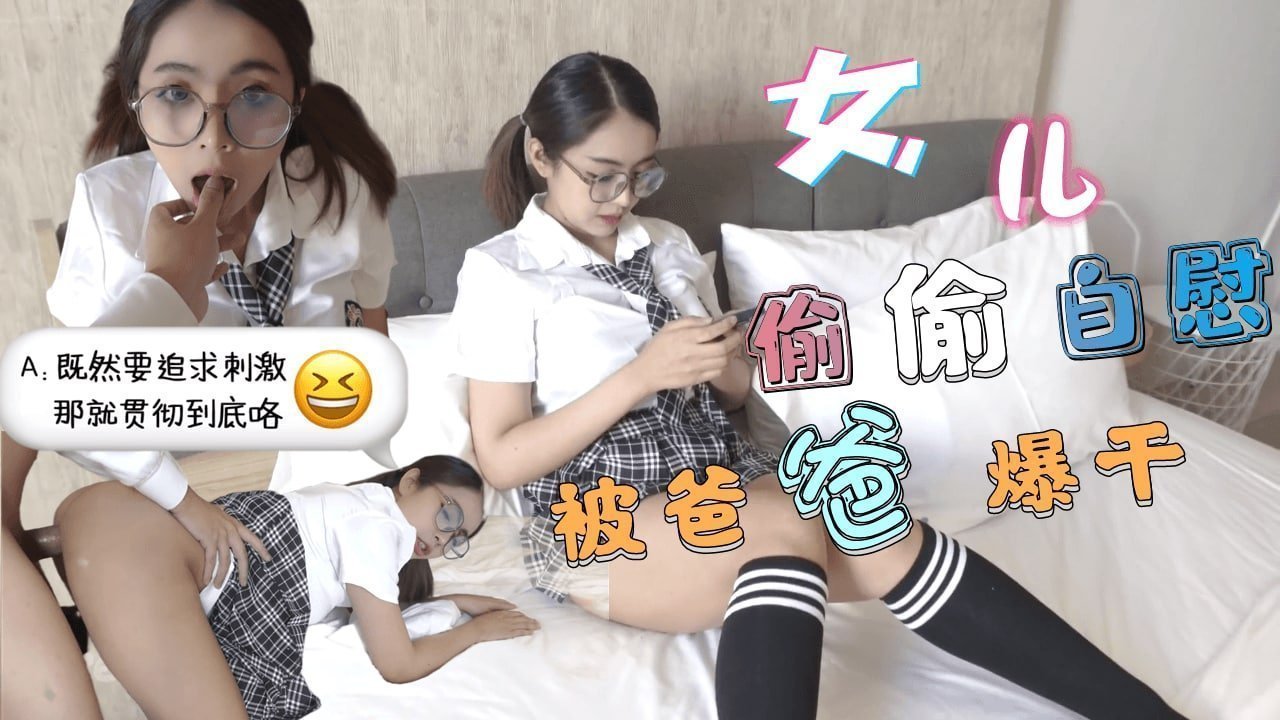 巨乳JK学生妹清晨看黄片自慰被爸爸发现后内射中出..